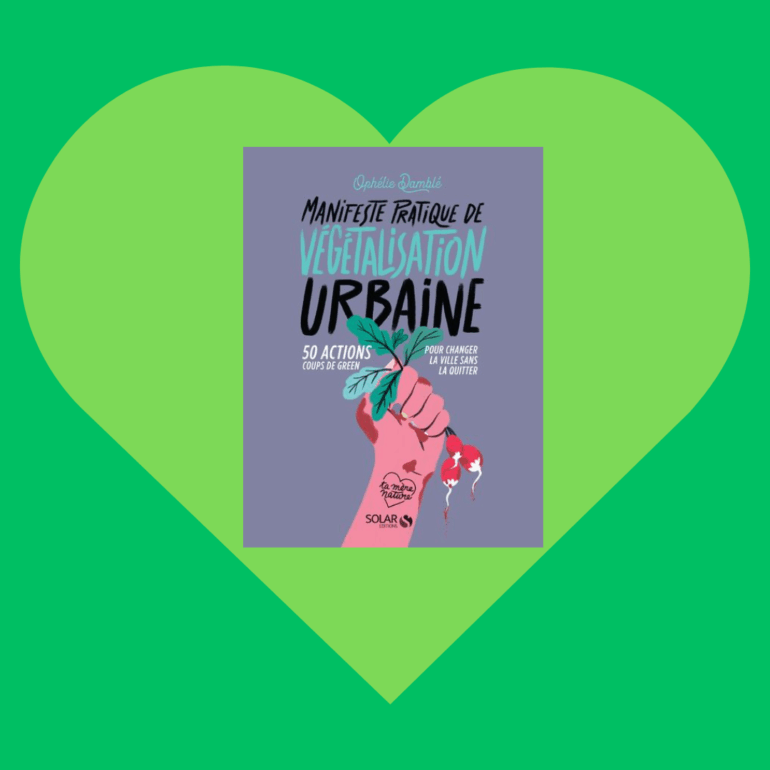Livre coup de cœur – « Manifeste pratique de végétalisation urbaine : 50 actions coups de green pour changer la ville sans la quitter »